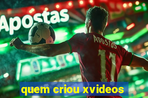 quem criou xvideos